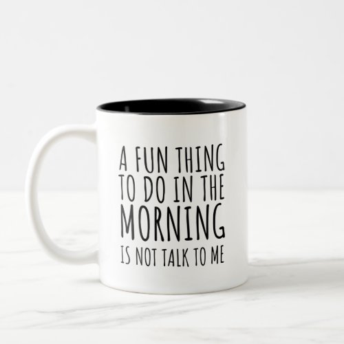 A Fun Thing To Do In The Morning Is Not Talk To Me Two_Tone Coffee Mug