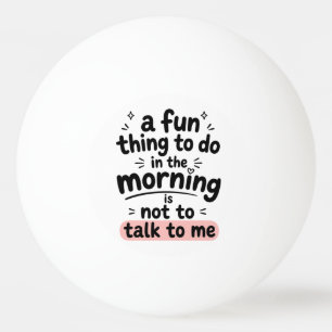 A Fun Thing to Do in the Morning Ping Pong Ball