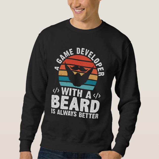 A Game Developer With A Beard Is Always Better Sweatshirt (Front)