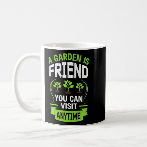 A Garden Is A Friend You Can Visit Anytime Gardeni Coffee Mug