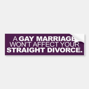 A GAY MARRIAGE WON'T AFFECT YOUR STRAIGHT DIVORCE BUMPER STICKER