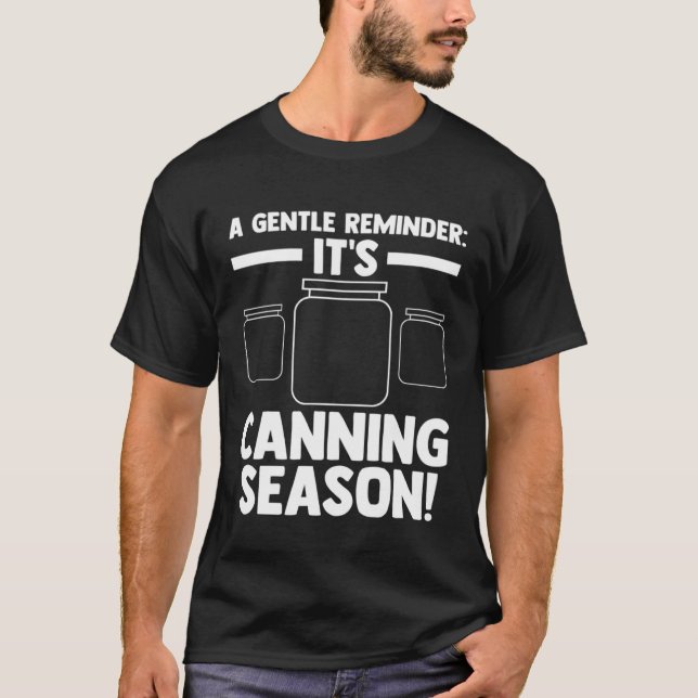 A gentle reminder It's Canning season! Canning Pul T-Shirt (Front)