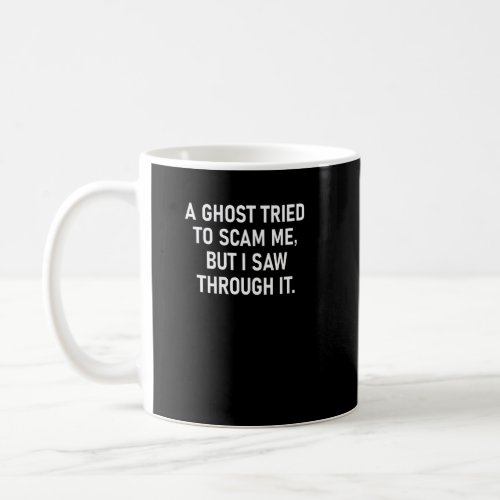 A Ghost Tried To Scam Me   Jokes Sarcastic  Coffee Mug