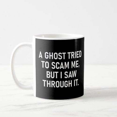 A Ghost Tried To Scam Me   Jokes Sarcastic  Coffee Mug