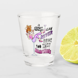 A Girl Can Never Have Too Many Martinis Shot Glass