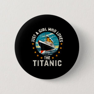 A Girl Who Loves The Rms Titanic Girls  Button