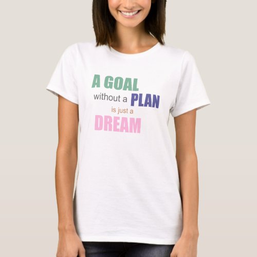 A Goal Without A Plan Is Just A Dream T_shirt