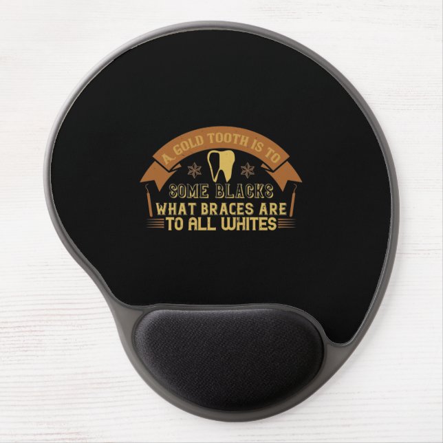 A Gold Tooth Is To Some Blacks Gel Mouse Pad (Front)