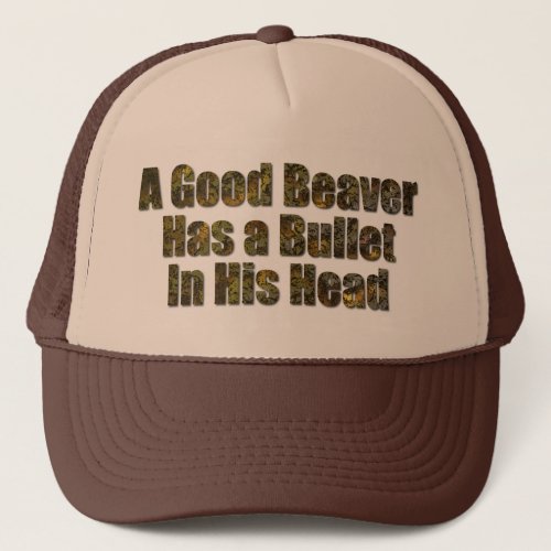 A Good Beaver Has a Bullet in His Head Trucker Hat