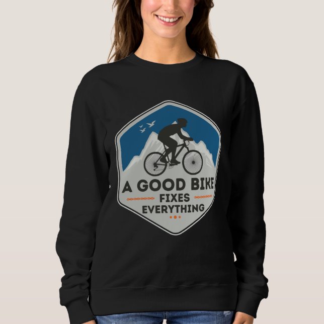 A GOOD BIKE FIXES EVERYTHING  Fun Cyclist Bicycle  Sweatshirt (Front)