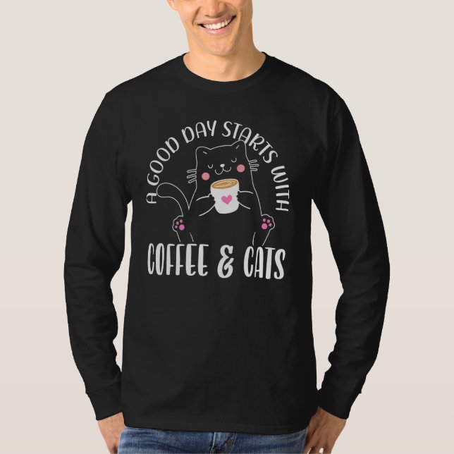 A Good Day Starts With Coffee And Cats Caffeine    T-Shirt (Front)