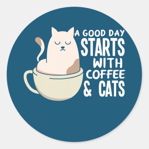 A Good Day Starts With Coffee And Cats Funny Classic Round Sticker
