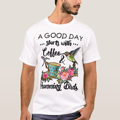 A Good Day Starts With Coffee And Hummingbirds T_Shirt