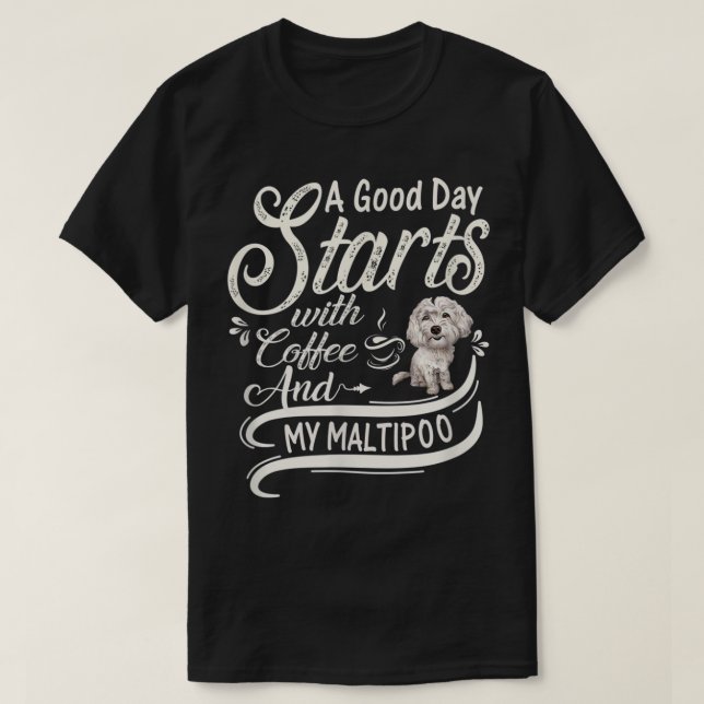 A Good Day Starts With Coffee And My Maltipoo Dog T-Shirt (Design Front)