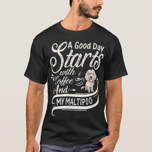 A Good Day Starts With Coffee And My Maltipoo Dog T_Shirt