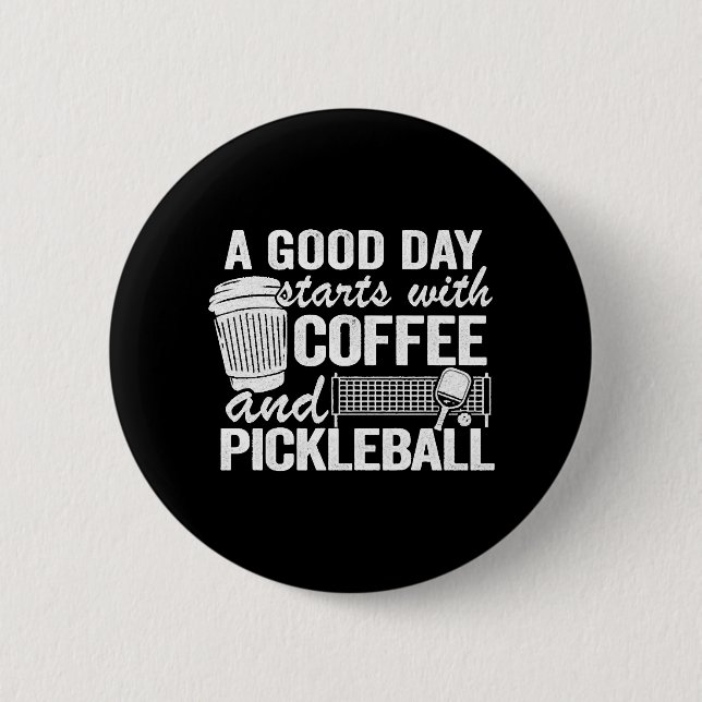 A Good Day Starts With Coffee And Pickleball   Button (Front)