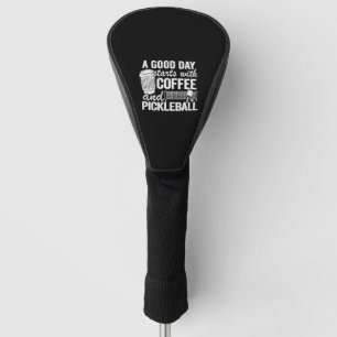 A Good Day Starts With Coffee And Pickleball Golf Head Cover