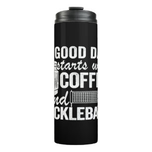 A Good Day Starts With Coffee And Pickleball   Thermal Tumbler