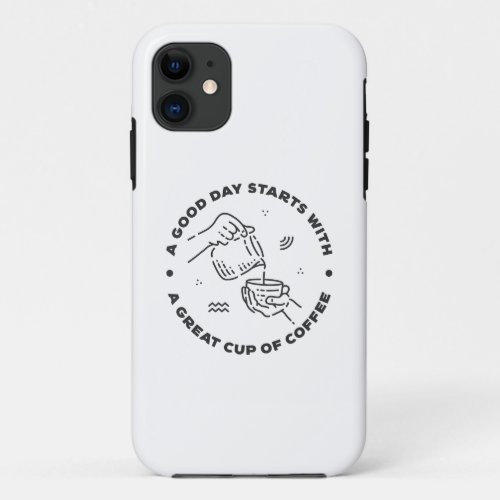 A Good Day Starts with Coffee iPhone 11 Case