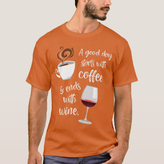 A Good Day Starts With Coffee Ends With Wine frien T-Shirt
