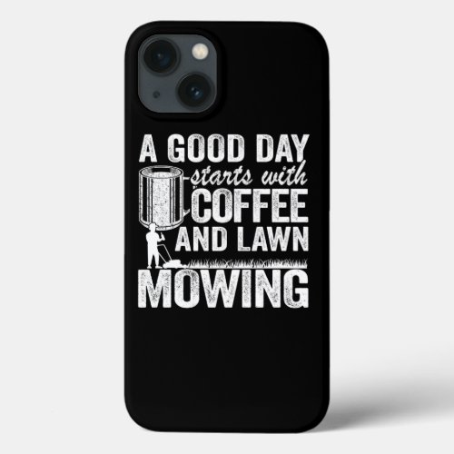 A Good Day Starts With Coffee Lawn Mowing Gift Gar iPhone 13 Case