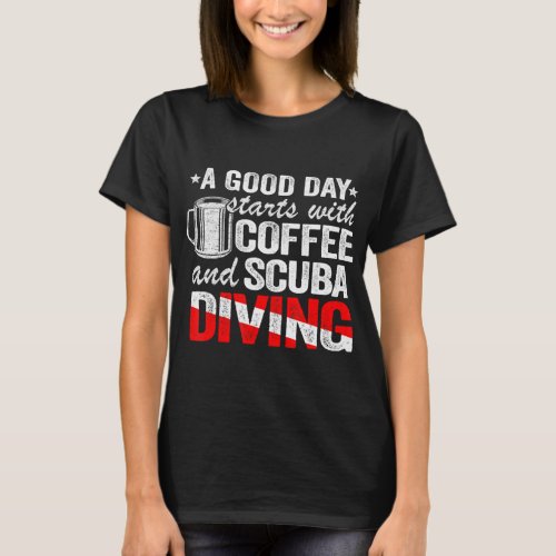 A Good Day Starts With Coffee Scuba Diving Diver  T_Shirt