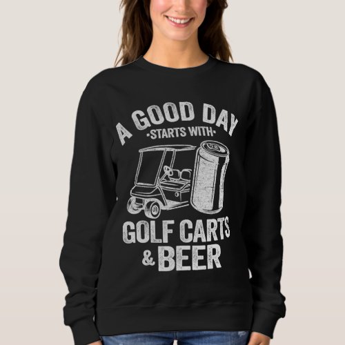 A Good Day Starts With Golf Carts And Beer Funny G Sweatshirt