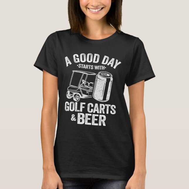 A Good Day Starts With Golf Carts And Beer Funny G T-Shirt (Front)