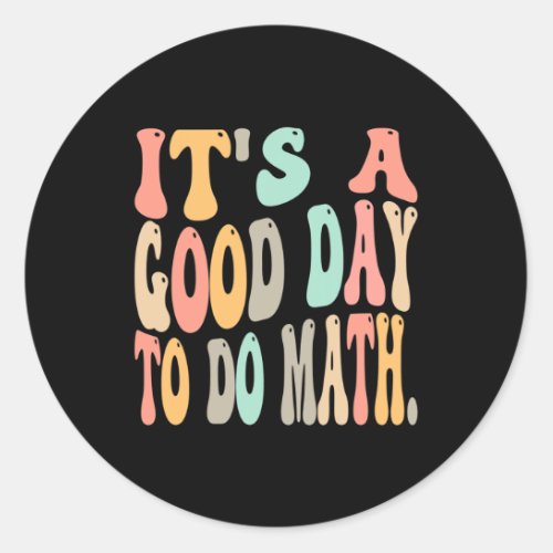 A Good Day To Do Math For Math Fun Math Teacher  Classic Round Sticker