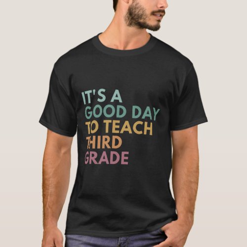 A Good Day To Teach Third Grade Teacher Third Grad T_Shirt