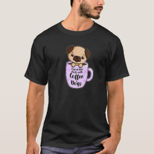 A Good Day With Coffee And Dogs Pug Coffee 3 T-Shirt