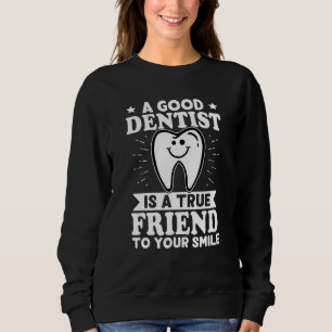 A Good Dentist Is A True Friend To Your Smile Sweatshirt