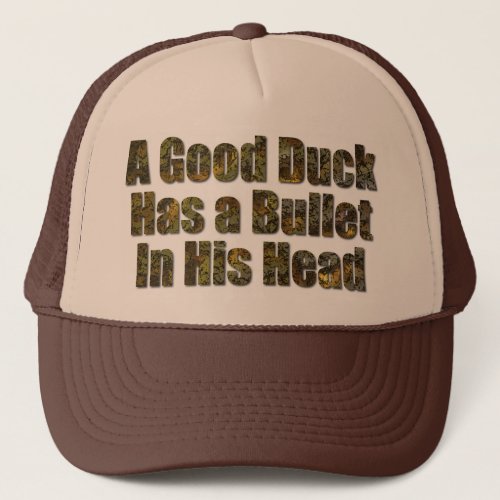 A Good Duck Has a Bullet in His Head Trucker Hat