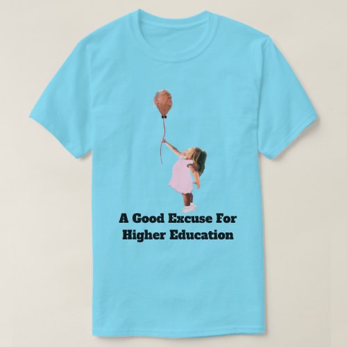 A Good Excuse For Higher Education T-Shirt