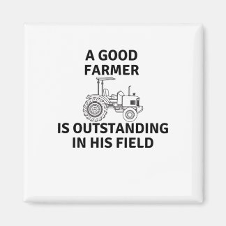 A Good Farmer Is Outstanding In His Field Magnet
