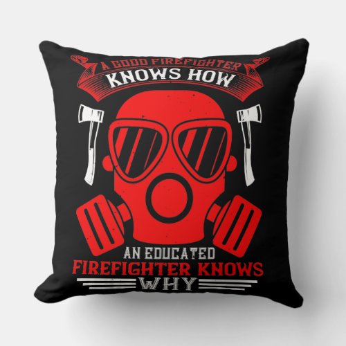 A good firefighter knows how an educated firefigh throw pillow