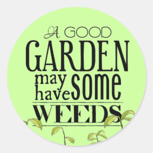 A Good Garden May Have Some Weeds Classic Round Sticker