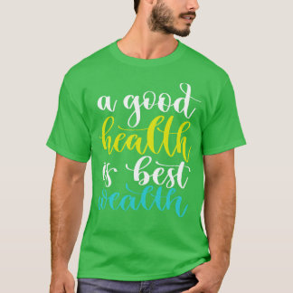 A Good Health Is Best Wealth 4 T-Shirt