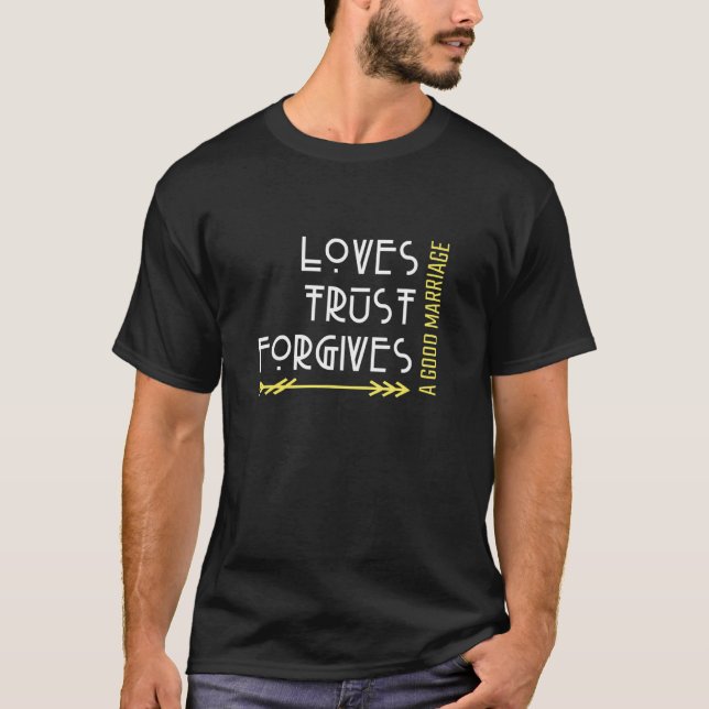 A Good Marriage Loves  Trust  And Forgives T-Shirt (Front)