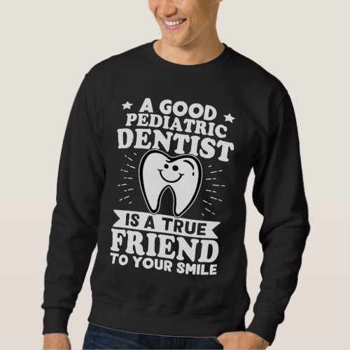 A Good Pediatric Dentist Is A True Friend To Your  Sweatshirt
