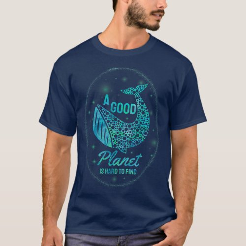 A Good Planet Is Hard To Find _ Environmental Love T_Shirt