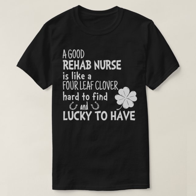A good rehab nurse is like a 4 leaf clover St Patr T-Shirt (Design Front)
