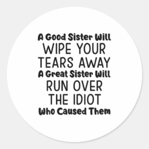 A Good Sister Will Wipe Your Tears Away A Great Si Classic Round Sticker