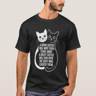 A Good Sister Will Wipe Your Tears Away Funny Cats T-Shirt