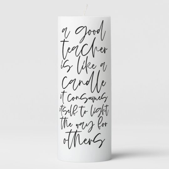 A good teacher is like a candle