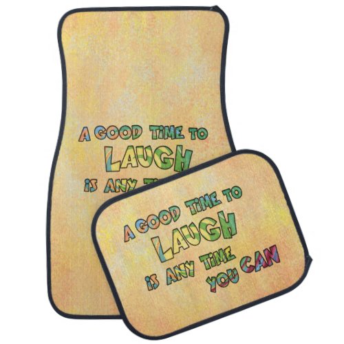 A GOOD TiME TO LAUGH iS ANy TiME yOU CAN  Car Floor Mat