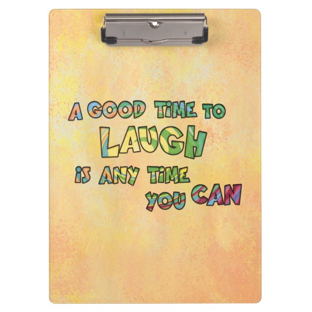 A GOOD TiME TO LAUGH iS ANy TiME yOU CAN  Clipboard (Front)
