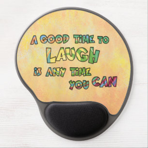 A GOOD TiME TO LAUGH iS ANy TiME yOU CAN Gel Mouse Pad