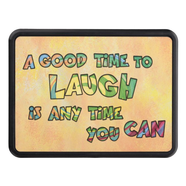 A GOOD TiME TO LAUGH iS ANy TiME yOU CAN  Hitch Cover (Front)