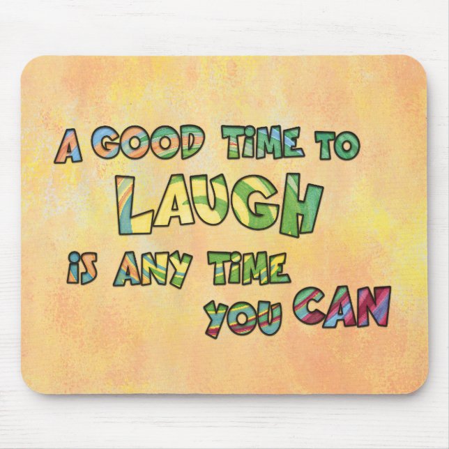 A GOOD TiME TO LAUGH iS ANy TiME yOU CAN  Mouse Pad (Front)